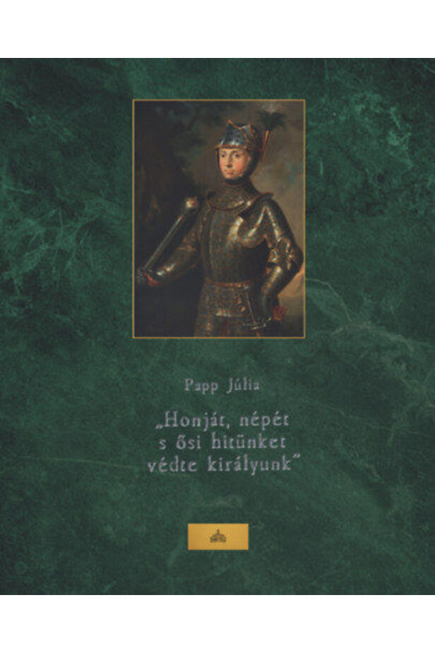 Honját, népét s ősi hitünket védte királyunk